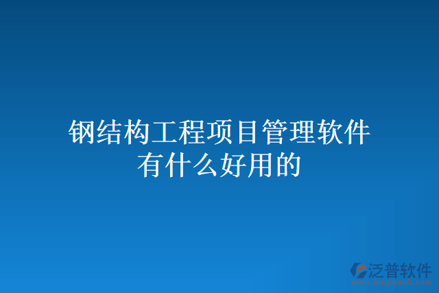 鋼結(jié)構(gòu)工程項目管理軟件有什么好用的