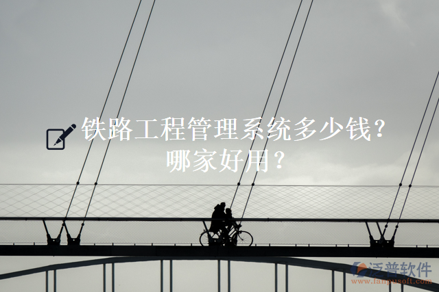 鐵路工程管理系統(tǒng)多少錢？哪家好用？