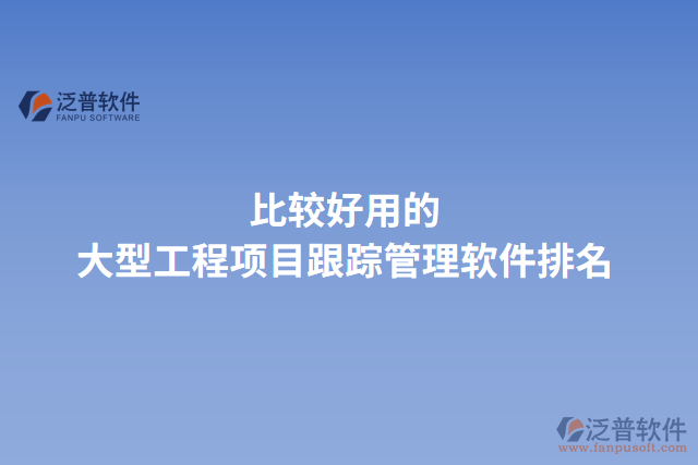 比較好用的大型工程項目跟蹤管理軟件排名