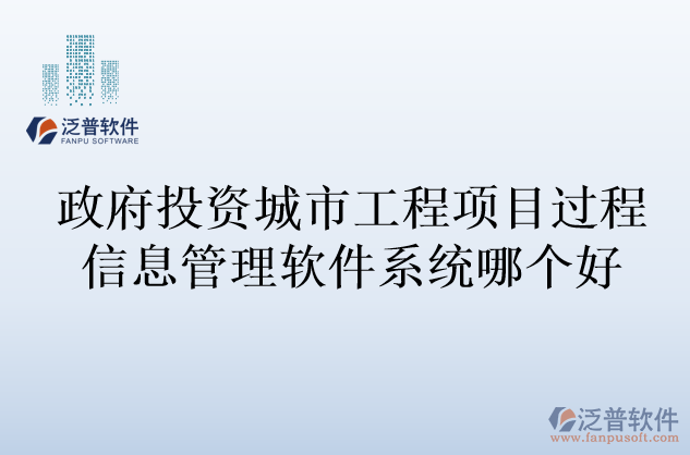 政府投資城市工程項(xiàng)目過程信息管理軟件系統(tǒng)哪個(gè)好