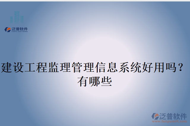 建設(shè)工程監(jiān)理管理信息系統(tǒng)好用嗎？有哪些