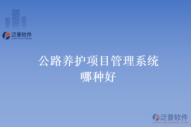 公路養(yǎng)護(hù)項(xiàng)目管理系統(tǒng)哪種好