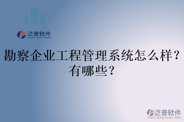 勘察企業(yè)工程管理系統(tǒng)怎么樣？有哪些？