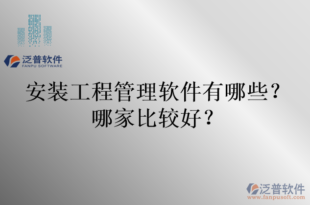 安裝工程管理軟件有哪些？哪家比較好？