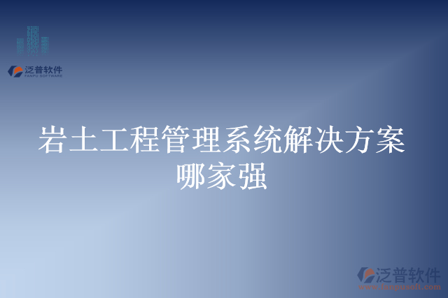巖土工程管理系統(tǒng)解決方案哪家強