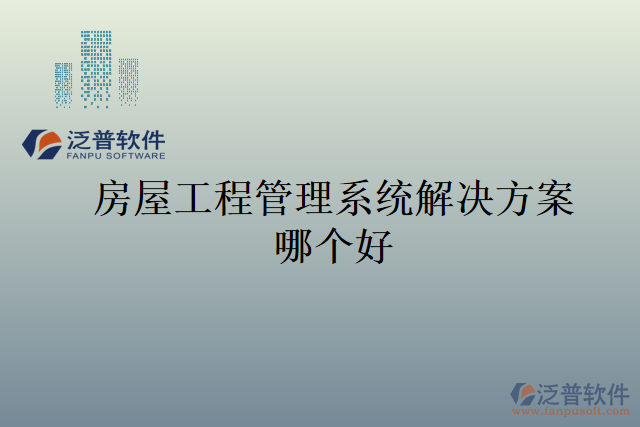 房屋工程管理系統(tǒng)解決方案哪個(gè)好