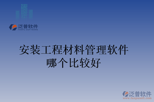 安裝工程材料管理軟件哪個(gè)比較好