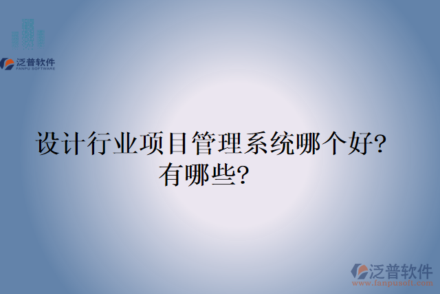  設(shè)計(jì)行業(yè)項(xiàng)目管理系統(tǒng)哪個(gè)好?有哪些?