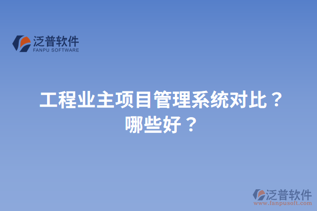 工程業(yè)主項目管理系統(tǒng)對比？哪些好？