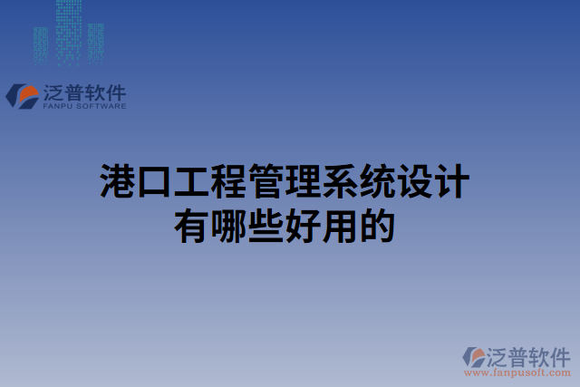 港口工程管理系統(tǒng)設(shè)計有哪些好用