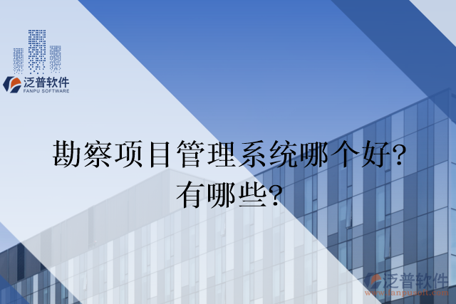 勘察項(xiàng)目管理系統(tǒng)哪個(gè)好？有哪些？