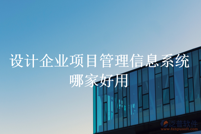 設計企業(yè)項目管理信息系統(tǒng)哪家好用