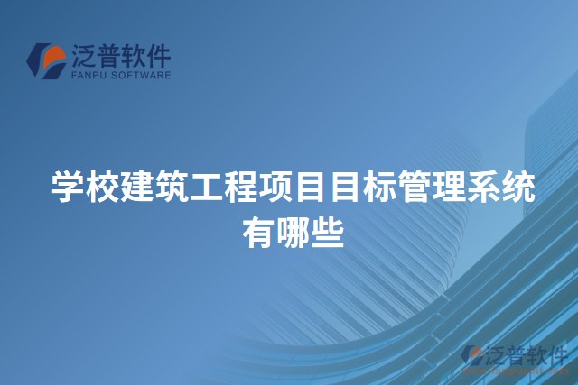 學(xué)校建筑工程項(xiàng)目目標(biāo)管理系統(tǒng)有哪些