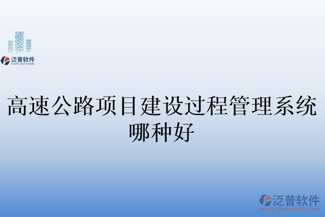 高速公路項(xiàng)目建設(shè)過(guò)程管理系統(tǒng)哪種好