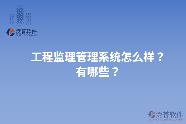 工程監(jiān)理管理系統(tǒng)怎么樣？有哪些？