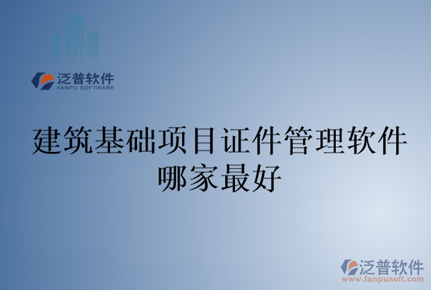 建筑基礎項目證件管理軟件哪家最好