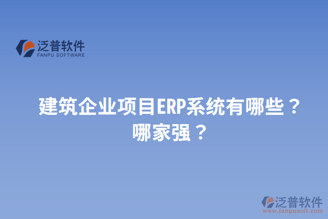 建筑企業(yè)項目ERP系統(tǒng)有哪些？哪家強(qiáng)？