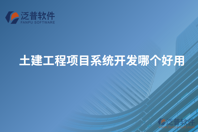 土建工程項(xiàng)目系統(tǒng)開發(fā)哪個(gè)好用