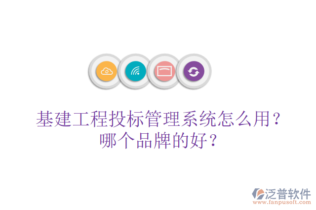 基建工程投標(biāo)管理系統(tǒng)怎么用？哪個(gè)品牌的好？