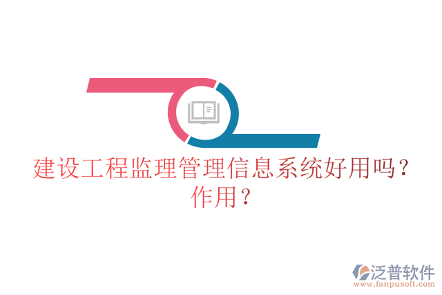 建設(shè)工程監(jiān)理管理信息系統(tǒng)好用嗎？作用？