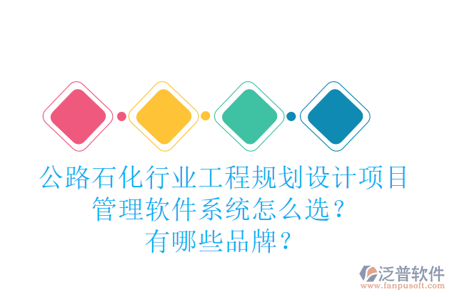 公路石化行業(yè)工程規(guī)劃設(shè)計(jì)項(xiàng)目管理軟件系統(tǒng)怎么選？有哪些品牌？