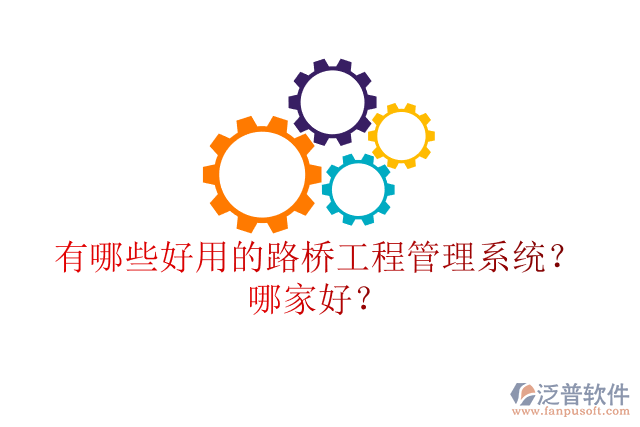 有哪些好用的路橋工程管理系統(tǒng)？哪家好？