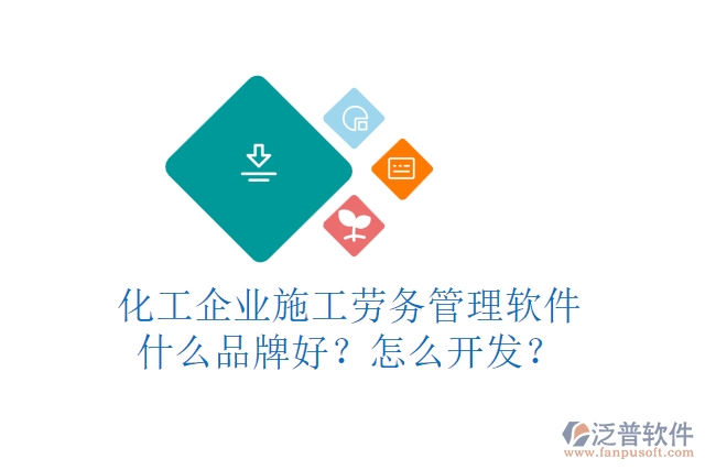化工企業(yè)施工勞務(wù)管理軟件什么品牌好？怎么開發(fā)？