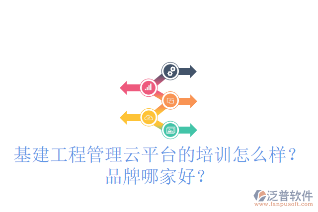 基建工程管理云平臺的培訓(xùn)怎么樣？品牌哪家好？