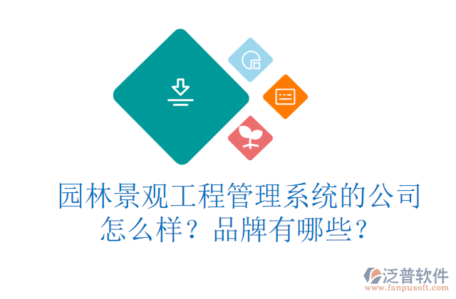 園林景觀工程管理系統(tǒng)的公司怎么樣？品牌有哪些？     