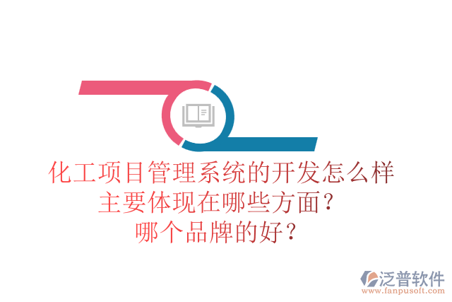 化工項目管理系統(tǒng)的開發(fā)怎么樣主要體現(xiàn)在哪些方面？哪個品牌的好？