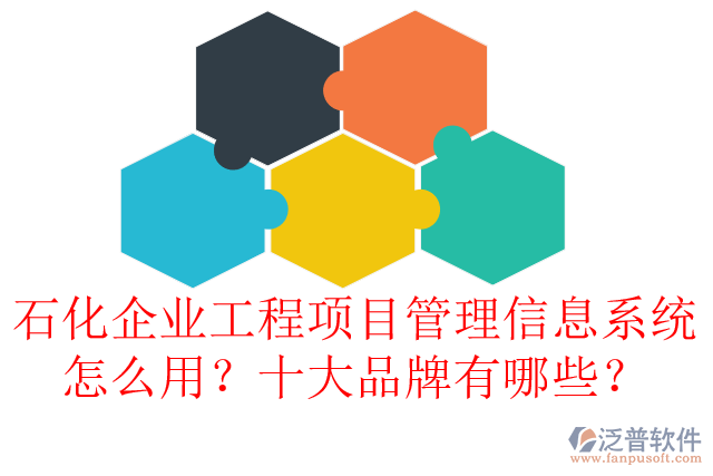 石化企業(yè)工程項目管理信息系統(tǒng)怎么用？十大品牌有哪些？