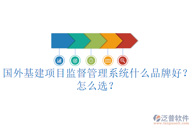 國外基建項目監(jiān)督管理系統(tǒng)什么品牌好？怎么選？