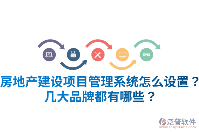 房地產(chǎn)建設(shè)項(xiàng)目管理系統(tǒng)怎么設(shè)置？幾大品牌都有哪些？