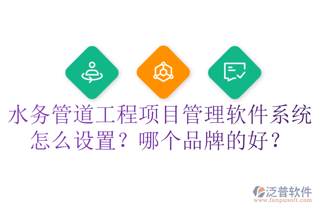 水務管道工程項目管理軟件系統(tǒng)怎么設置？哪個品牌的好？	  