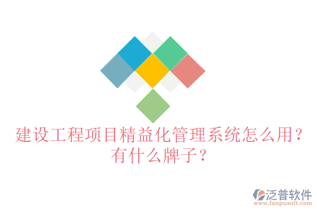 建設(shè)工程項目精益化管理系統(tǒng)怎么用？有什么牌子？