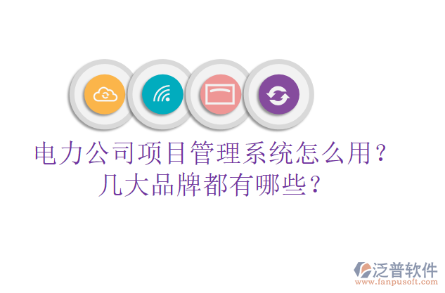 電力公司項目管理系統怎么用？幾大品牌都有哪些？