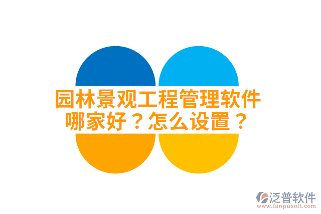 園林景觀工程管理軟件哪家好？怎么設(shè)置？