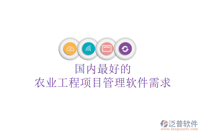 國內最好的農業(yè)工程項目管理軟件需求