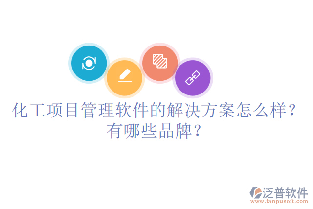 化工項(xiàng)目管理軟件的解決方案怎么樣？有哪些品牌？
