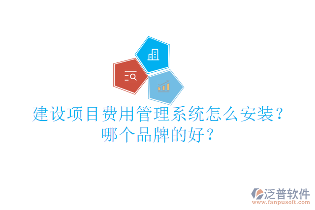 建設(shè)項(xiàng)目費(fèi)用管理系統(tǒng)怎么安裝？哪個(gè)品牌的好？