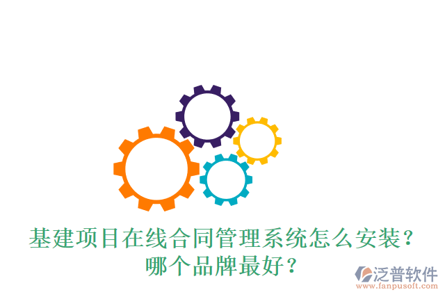 基建項目在線合同管理系統(tǒng)怎么安裝？哪個品牌最好？