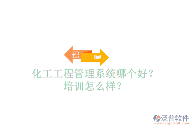 化工工程管理系統(tǒng)哪個(gè)好？培訓(xùn)怎么樣？