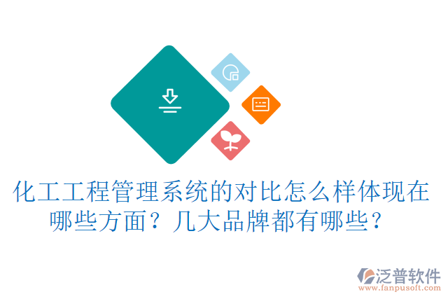 化工工程管理系統(tǒng)的對(duì)比怎么樣體現(xiàn)在哪些方面？幾大品牌都有哪些？