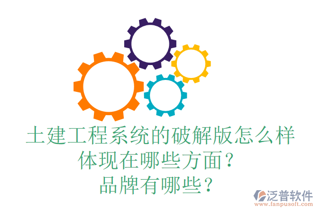 土建工程系統(tǒng)的破解版怎么樣體現(xiàn)在哪些方面？品牌有哪些？