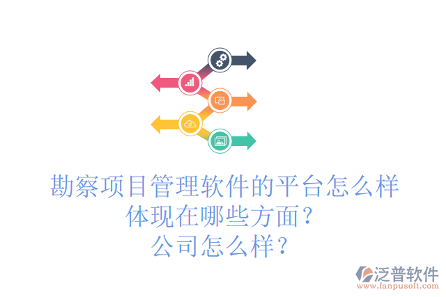 勘察項目管理軟件的平臺怎么樣體現(xiàn)在哪些方面？公司怎么樣？