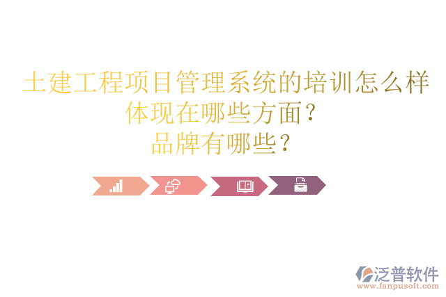 土建工程項(xiàng)目管理系統(tǒng)的培訓(xùn)怎么樣體現(xiàn)在哪些方面？品牌有哪些？