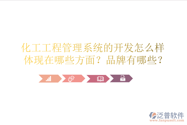 化工工程管理系統(tǒng)的開(kāi)發(fā)怎么樣體現(xiàn)在哪些方面？品牌有哪些？