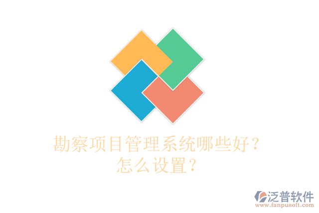 勘察項(xiàng)目管理系統(tǒng)哪些好？怎么設(shè)置？