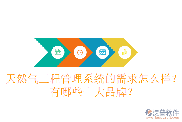 天然氣工程管理系統(tǒng)的需求怎么樣？有哪些十大品牌？