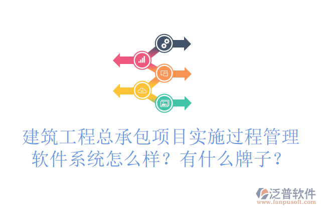 建筑工程總承包項目實施過程管理軟件系統(tǒng)怎么樣？有什么牌子？